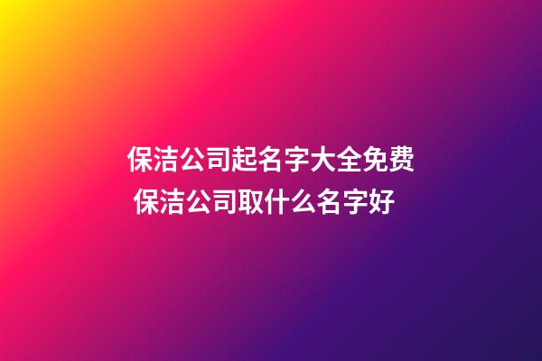 保洁公司起名字大全免费 保洁公司取什么名字好-第1张-公司起名-玄机派